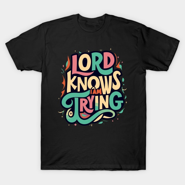 Lord knows I am trying T-Shirt by Kingrocker Clothing